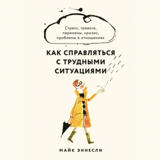 Обложка книги «Как справляться с трудными ситуациями: Стресс, тревога, перемены, кризис, проблемы в отношениях»