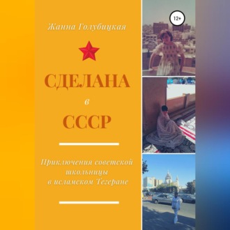 Обложка книги «Сделана в СССР. Приключения советской школьницы в исламском Тегеране»