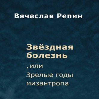 Обложка книги «Звёздная болезнь, или Зрелые годы мизантропа»