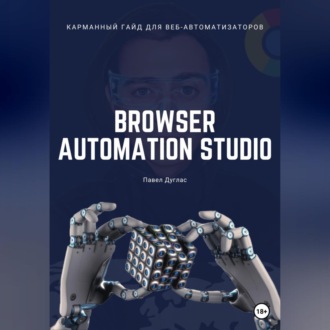 Обложка книги «Карманный гайд для веб-автоматизаторов Browser Automation Studio»