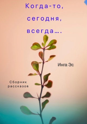 Обложка книги «Когда-то, сегодня, всегда… Сборник рассказов»