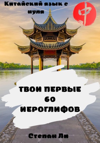 Обложка книги «Китайский язык с нуля. «Твои первые 60 иероглифов»»
