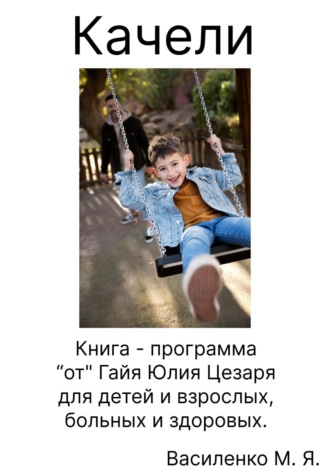 Обложка книги «Качели. Книга – программа «от» Гайя Юлия Цезаря для детей и взрослых, больных и здоровых»