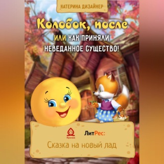 Обложка книги «Колобок, после или Как приняли неведанное существо!»