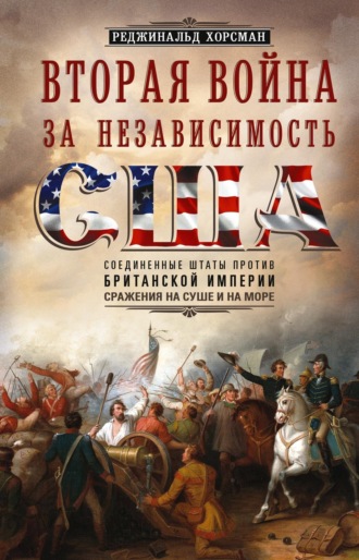 Обложка книги «Вторая война за независимость США. Соединенные Штаты против Британской империи: сражения на суше и на море»