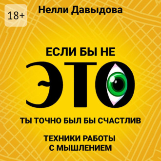 Обложка книги «Если бы не это, ты точно был бы счастлив. Техники работы с мышлением»