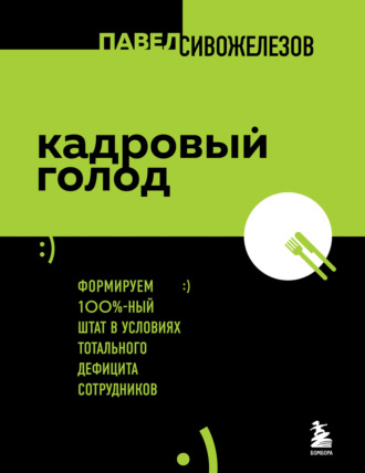 Обложка книги «Кадровый голод. Формируем 100%-ный штат в условиях тотального дефицита сотрудников»