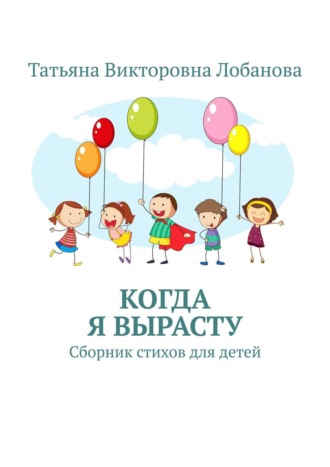 Обложка книги «Когда я вырасту. Сборник стихов для детей»