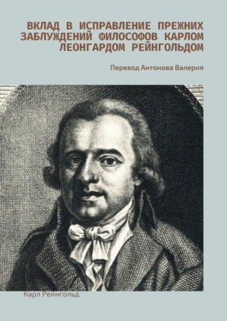 Обложка книги «Вклад в исправление прежних заблуждений философов Карлом Леонгардом Рейнгольдом. Перевод Антонова Валерия»