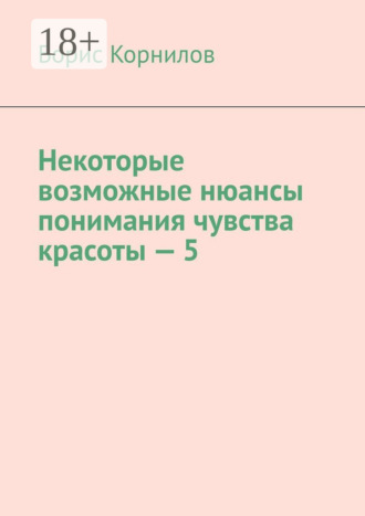 Обложка книги «Некоторые возможные нюансы понимания чувства красоты – 5»