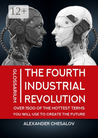 Обложка книги «The fourth industrial revolution glossarium: over 1500 of the hottest terms you will use to create the future. Textbook»