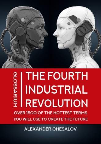 Alexander Chesalov. The fourth industrial revolution glossarium: over 1500 of the hottest terms you will use to create the future. Textbook