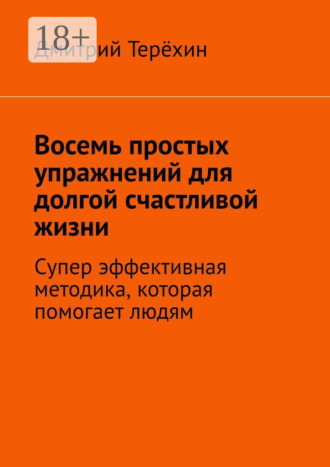 Обложка книги «Восемь простых упражнений для долгой счастливой жизни. Супер эффективная методика, которая вернет вам состояние счастья»