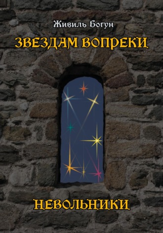 Живиль Богун. Звездам вопреки. Невольники