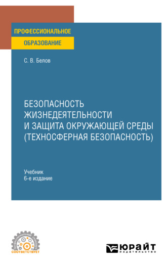 Сергей Викторович Белов. Безопасность жизнедеятельности и защита окружающей среды (техносферная безопасность) 6-е изд., пер. и доп. Учебник для СПО