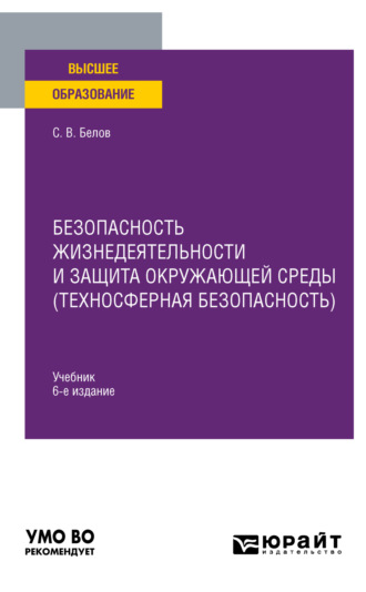 Сергей Викторович Белов. Безопасность жизнедеятельности и защита окружающей среды (техносферная безопасность) 6-е изд., пер. и доп. Учебник для вузов