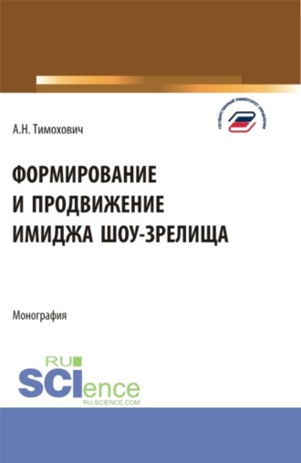 Александра Николаевна Тимохович. Формирование и продвижение имиджа шоу-зрелища. (Аспирантура, Бакалавриат, Магистратура). Монография.