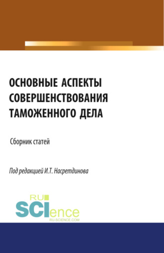 Наталья Владимировна Валеева. Основные аспекты совершенствования таможенного дела. (Аспирантура, Бакалавриат, Магистратура, Специалитет). Сборник статей.