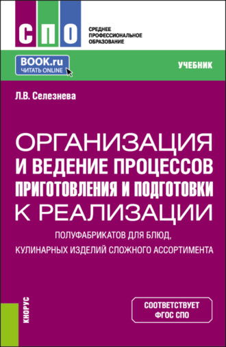 Лариса Владимировна Селезнева. Организация и ведение процессов приготовления и подготовки к реализации полуфабрикатов для блюд, кулинарных изделий сложного ассортимента. (СПО). Учебник.