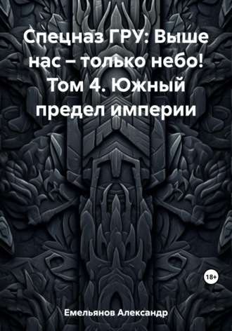 Обложка книги «Спецназ ГРУ: Выше нас – только небо! Том 4. Южный предел империи»