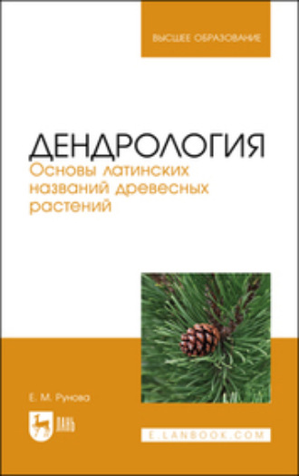 Е. М. Рунова. Дендрология. Основы латинских названий древесных растений. Учебное пособие для вузов