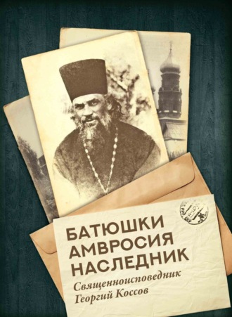 Сергей Нилус. Батюшки Амвросия наследник. Священноисповедник Георгий Коссов