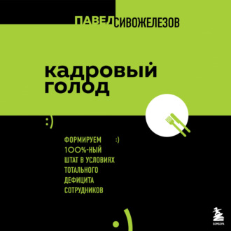 Обложка книги «Кадровый голод. Формируем 100%-ный штат в условиях тотального дефицита сотрудников»