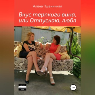 Обложка книги «Вкус терпкого вина, или Отпускаю, любя»