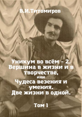 Обложка книги «Уникум во всём – 2. Вершина в жизни и в творчестве, или Чудеса везения и умения. Две жизни в одной. Том 1»