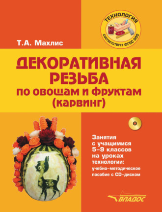 Обложка книги «Декоративная резьба по овощам и фруктам (карвинг). Занятия с учащимися 5-9 классов на уроках технологии»