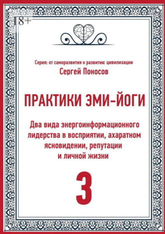 Обложка книги «Практики Эми-Йоги – 3. Два вида энергоинформационного лидерства в восприятии, ахаратном ясновидении, репутации и личной жизни»