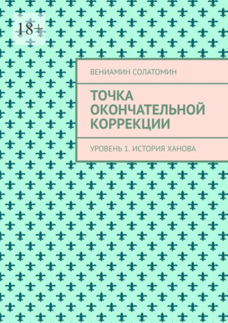 Вениамин Солатомин. Точка окончательной коррекции. Уровень 1. История Ханова