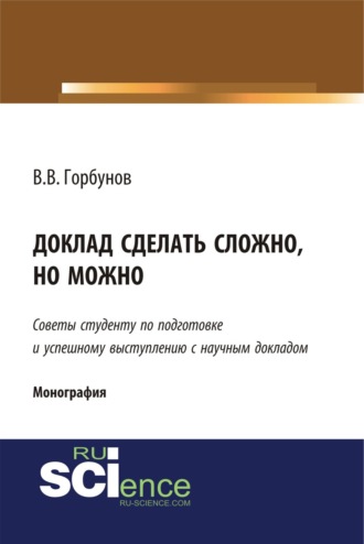 Владимир Викторович Горбунов. Доклад сделать сложно, но можно. (Бакалавриат, Магистратура). Монография.