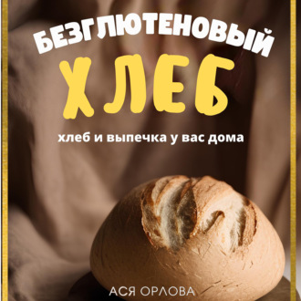 Обложка книги «Хлеб. Безглютеновый хлеб и выпечка без глютена у вас дома»