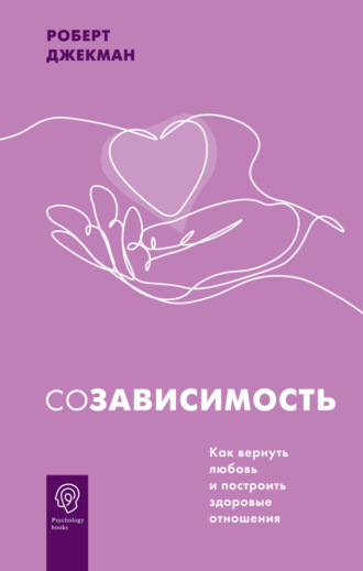 Обложка книги «Созависимость. Как вернуть любовь и построить здоровые отношения»