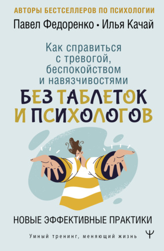 Обложка книги «Как справиться с тревогой, беспокойством и навязчивостями. Без таблеток и психологов. Новые эффективные практики»