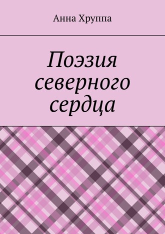 Анна Хруппа. Поэзия северного сердца