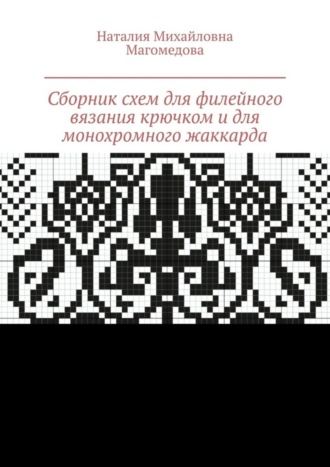 Обложка книги «Сборник схем для филейного вязания крючком и для монохромного жаккарда. 100 схем»