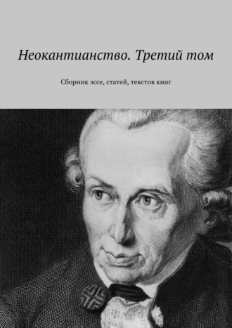 Обложка книги «Неокантианство. Третий том. Сборник эссе, статей, текстов книг»
