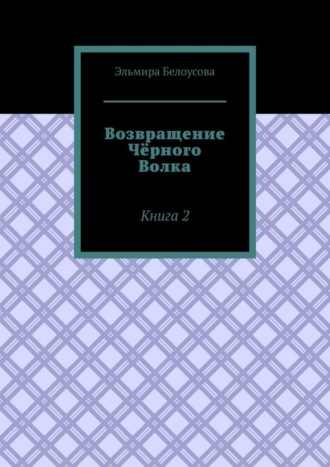 Эльмира Белоусова. Возвращение Чёрного Волка. Книга 2