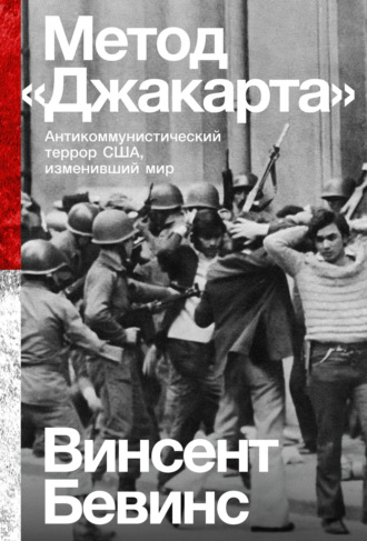 Винсент Бевинс. Метод «Джакарта». Антикоммунистический террор США, изменивший мир