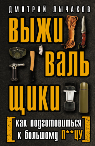 Дмитрий Лычаков. Выживальщики, или Как подготовиться к Большому П**цу