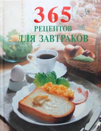 Сборник кулинарных рецептов. 365 рецептов для завтраков