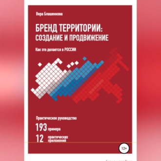 Обложка книги «Бренд территории: создание и продвижение. Как это делается в России. Практическое руководство: 193 примера и 12 практических приложений»