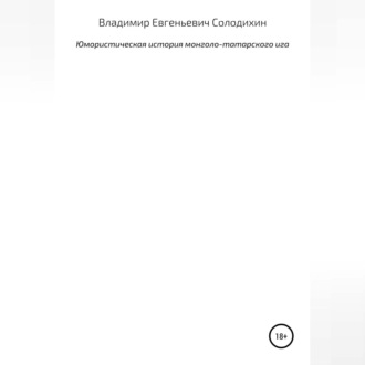 Обложка книги «Юмористическая история монголо-татарского ига. От возвышения Москвы до Куликова поля»