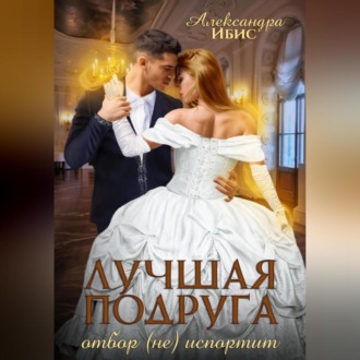Обложка книги «Лучшая подруга отбор (не) испортит»