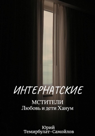 Обложка книги «Интернатские. Мстители. Любовь и дети Ханум»