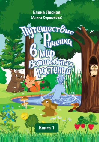 Обложка книги «Путешествие Ручейка в мир Волшебных растений. Справочник лекарственных растений в сказочно-волшебном изложении. Книга 1»