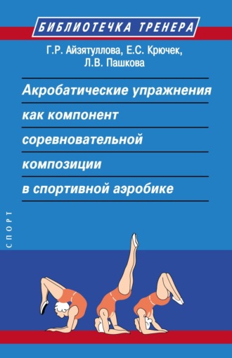 Обложка книги «Акробатические упражнения как компонент соревновательной композиции в спортивной аэробике»