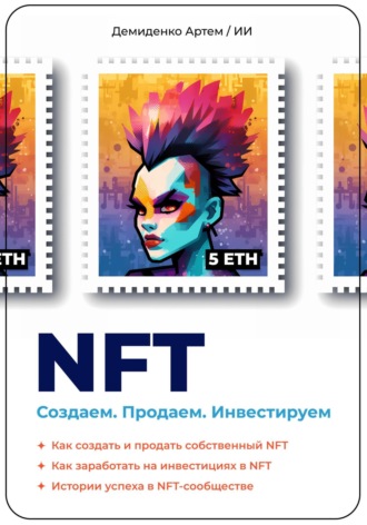 Артем Демиденко. NFT. Создаем. Продаем. Инвестируем. Как создать и продать собственный NFT. Как заработать на инвестициях в NFT. Истории успеха в NFT-сообществе.